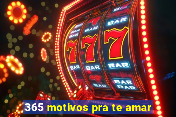 365 motivos pra te amar